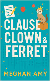 Cover of the book 'Clause Clown & Ferret' by Meghan Amy, featuring a playful ferret wearing a crown, a notepad, and colorful graphics on a blue background.